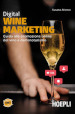 Digital wine marketing. Guida alla promozione online del vino e dell'enoturismo